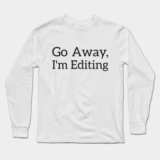 Go Away, I'm Editing Photographer joke Long Sleeve T-Shirt